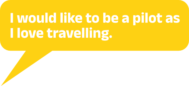 I would like to be a pilot as I love travelling.